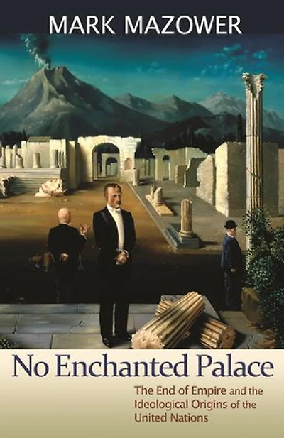 No Enchanted Palace: the End of Empire and Ideological Origins United Nations