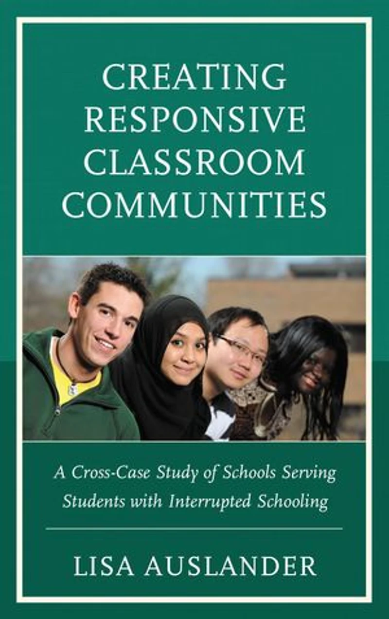 Creating Responsive Classroom Communities: A Cross-case Study Of Schools Serving Students With Interrupted Schooling