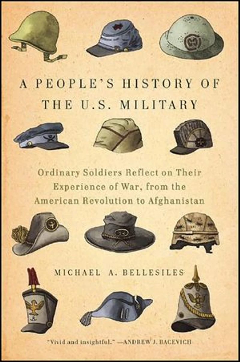 A People's History of the U.S. Military: Ordinary Soldiers Reflect on Their Experience War, from American Revolution to Afghanistan