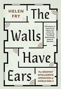 The Walls Have Ears: The Greatest Intelligence Operation of World War II