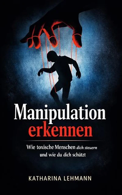 Manipulation erkennen Wie toxische Menschen dich steuern und wie du dich schützt!