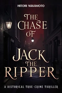 The Chase of Jack the Ripper: A Historical True-Crime Thriller