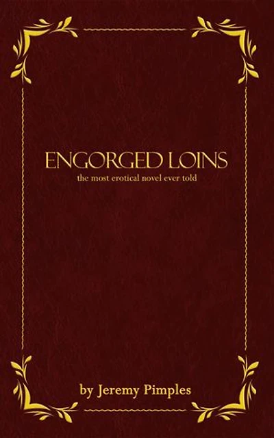 Engorged Loins: The Most Erotical Novel Ever Told