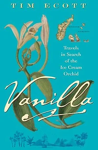 Vanilla: Travels Search of the Ice Cream Orchid