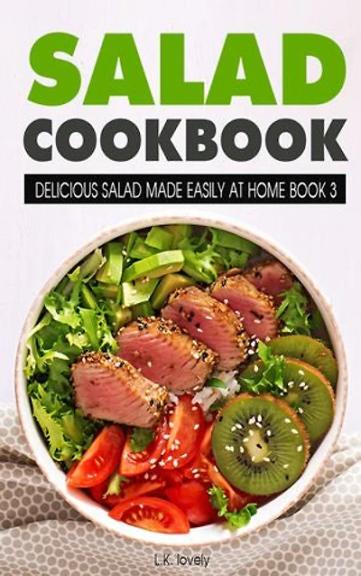 Salad Cookbook: Delicious Salad Made Easily At Home Book 3
