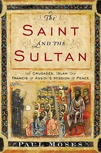 The Saint and Sultan: Crusades, Islam, Francis of Assisi's Mission Peace