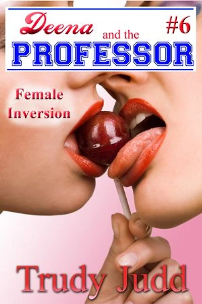 Female Inversion: Deena and the Professor, #6