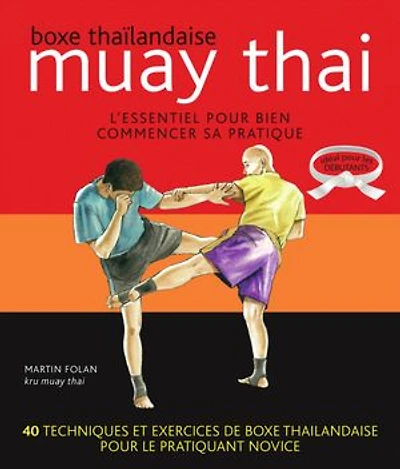 Muay thai: 40 techniques et exercices de boxe thaïlandaise pour le pratiquant novice