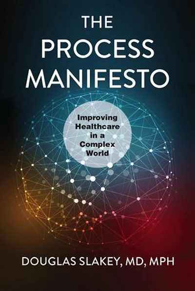 The Process Manifesto: Improving Healthcare in a Complex World