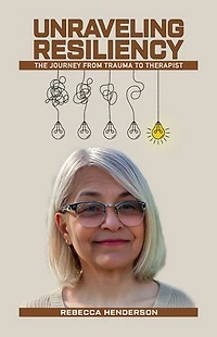 UNRAVELING RESILIENCY: THE JOURNEY FROM TRAUMA TO THERAPIST
