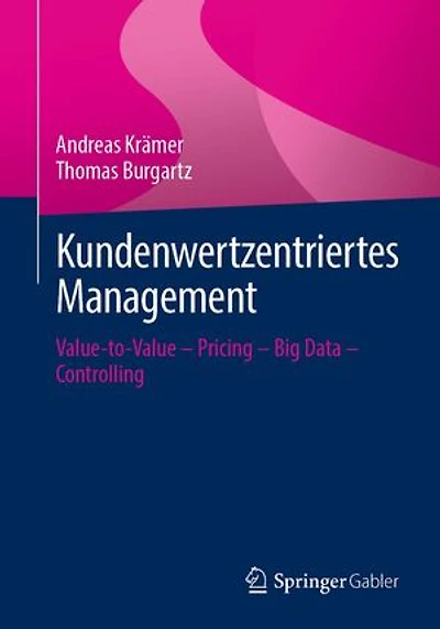 Kundenwertzentriertes Management: Value-to-Value – Pricing – Big Data – Controlling