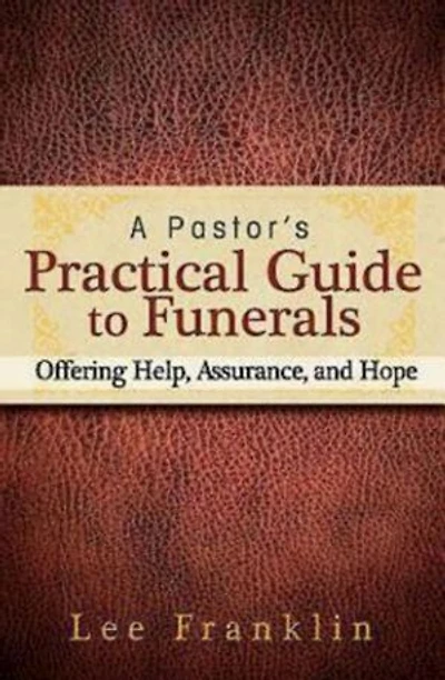 A Pastor's Practical Guide to Funerals: Offering Help, Assurance, and Hope