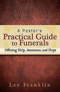 A Pastor's Practical Guide to Funerals: Offering Help, Assurance, and Hope