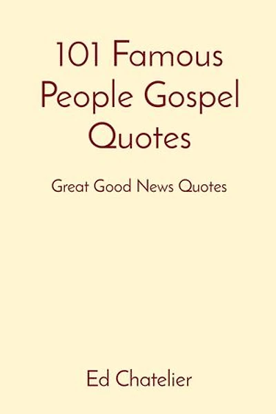 101 Famous People Gospel Quotes: Great Good News Quotes