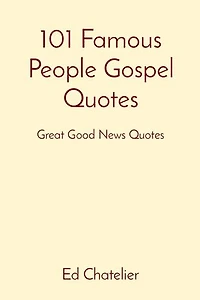101 Famous People Gospel Quotes: Great Good News Quotes