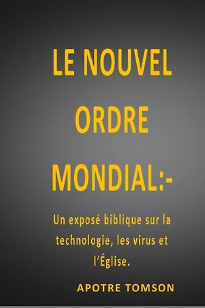 Le Nouvel Ordre Mondial:: Un exposé biblique sur la technologie, les virus et l’Église.