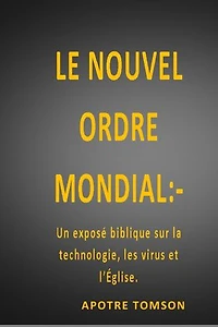 Le Nouvel Ordre Mondial:: Un exposé biblique sur la technologie, les virus et l’Église.