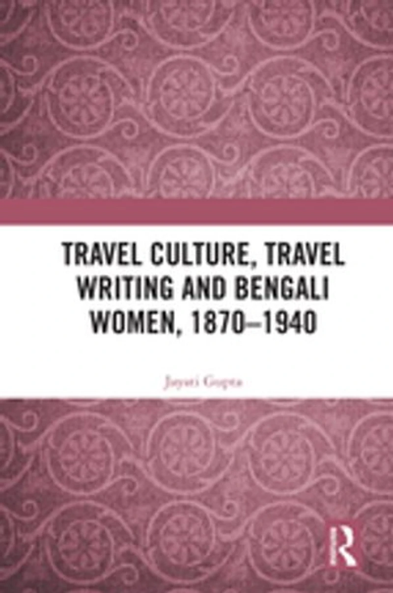 Travel Culture, Writing and Bengali Women, 1870-1940