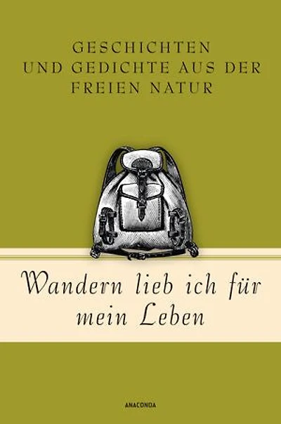Wandern lieb' ich für mein Leben. Geschichten und Gedichte aus der freien Natur: Ein literarischer Wanderführer