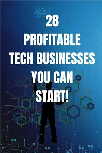 28 Profitable Tech Businesses You Can Start: High Income Tech Entrepreneurship Skills