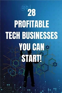 28 Profitable Tech Businesses You Can Start: High Income Tech Entrepreneurship Skills