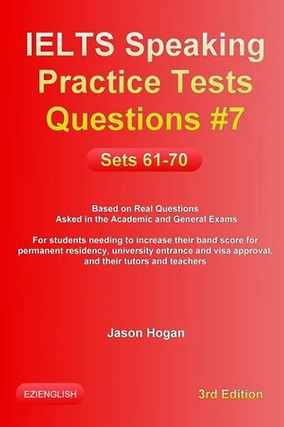 IELTS Speaking Practice Tests Questions #7. Sets 61-70. Based on Real Questions asked in the Academic and General Exams: IELTS Speaking Practice Tests Questions, #7