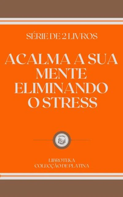ACALMA A SUA MENTE ELIMINANDO O STRESS: SÉRIE DE 2 LIVROS