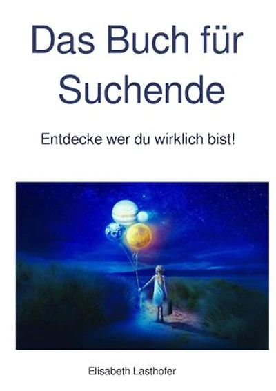 Das Buch für Suchende: Entdecke wer du wirklich bist!