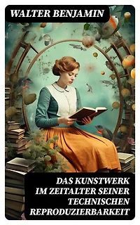 Das Kunstwerk im Zeitalter seiner technischen Reproduzierbarkeit: Ein Gründungsdokument der modernen Medientheorie