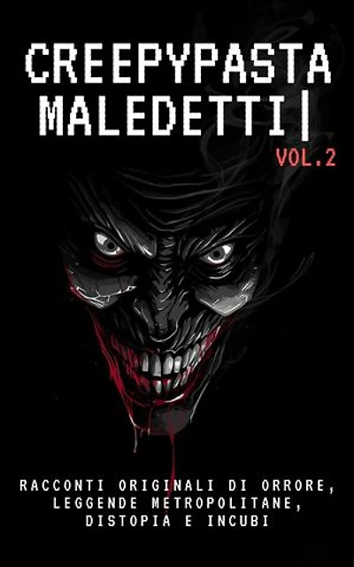 Creepypasta Maledetti (Vol.2): Racconti originali di orrore, leggende metropolitane, distopia e incubi