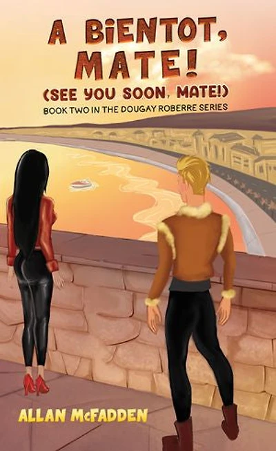 A bientot, Mate! (See You Soon, Mate!): Book Two in the Dougay Roberre Series