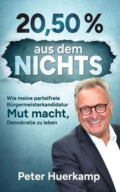 20,50 % aus dem Nichts!: Wie meine parteifreie Bürgermeisterkandidatur Mut macht, Demokratie zu leben