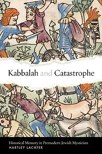Kabbalah and Catastrophe: Historical Memory Premodern Jewish Mysticism