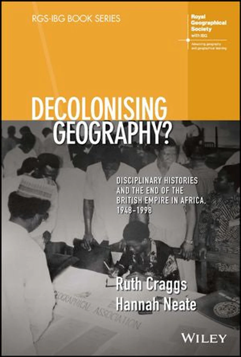 Decolonising Geography? Disciplinary Histories and the End of British Empire Africa, 1948-1998