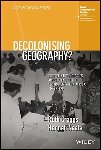 Decolonising Geography? Disciplinary Histories and the End of British Empire Africa, 1948-1998