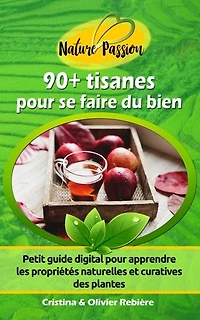 90+ tisanes pour se faire du bien: Petit guide digital pour apprendre les propriétés naturelles et curatives des plantes