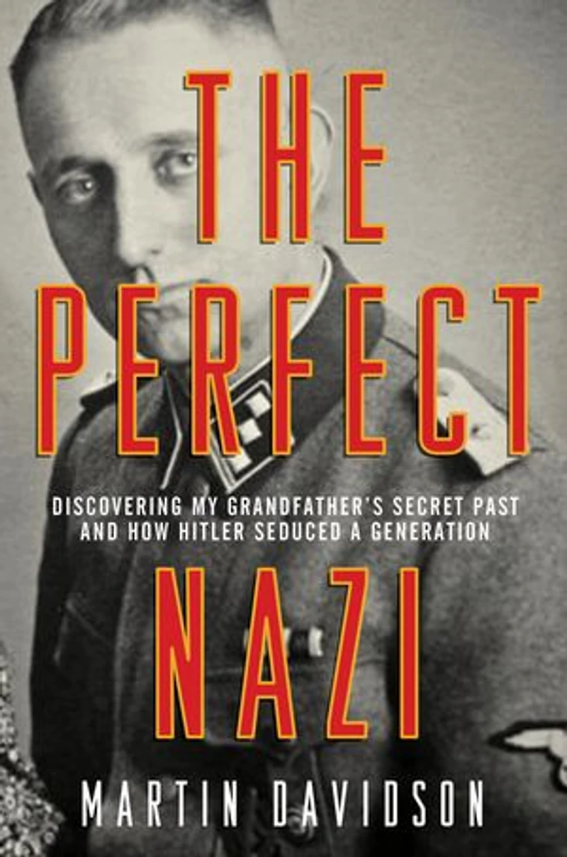 The Perfect Nazi: Discovering My Grandfather's Secret Past and How Hitler Seduced a Generation
