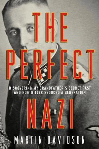 The Perfect Nazi: Discovering My Grandfather's Secret Past and How Hitler Seduced a Generation