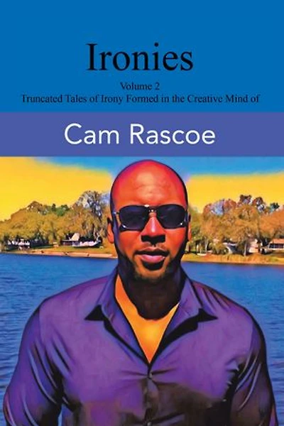Ironies Volume 2: Truncated Tales of Irony Formed in the Creative Mind of Cam Rascoe