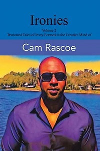 Ironies Volume 2: Truncated Tales of Irony Formed in the Creative Mind of Cam Rascoe
