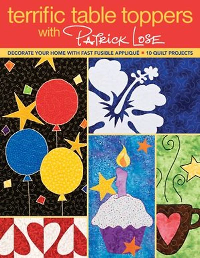 Terrific Table Toppers with Patrick Lose: Decorate Your Home Fast Fusible Appliqué - 10 Quilt Projects