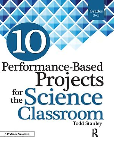 10 Performance-based Projects For The Science Classroom: Grades 3-5