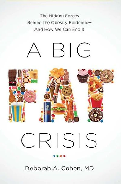 A Big Fat Crisis: the Hidden Forces Behind Obesity Epidemic-and How We Can End It