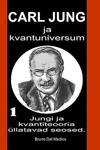 Carl Jung ja kvantuniversum.: Jungi ja kvantiteooria üllatavad seosed.