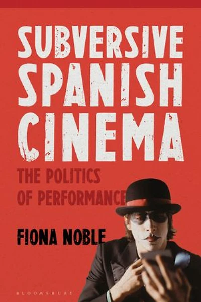 Subversive Spanish Cinema: The Politics Of Performance