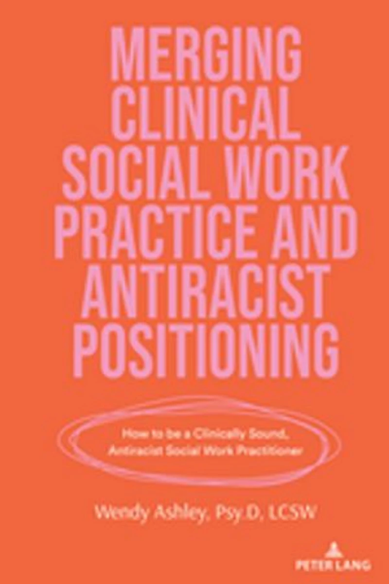 Merging Clinical Social Work Practice and Antiracist Positioning: How to be a Clinically Sound, Practitioner