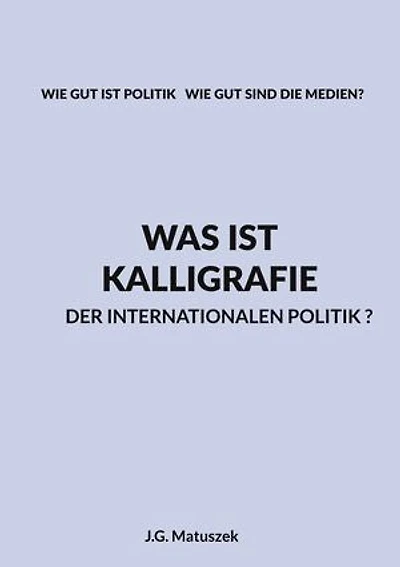 Was ist Kalligrafie der internationalen Politik?: WIE GUT IST POLITIK WIE GUT SIND DIE MEDIEN?