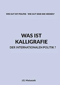Was ist Kalligrafie der internationalen Politik?: WIE GUT IST POLITIK WIE GUT SIND DIE MEDIEN?