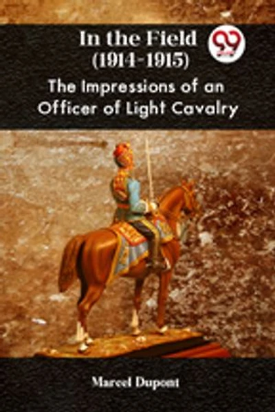 In the Field (1914-1915) THE IMPRESSIONS OF AN OFFICER OF LIGHT CAVALRY