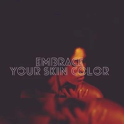 Embrace Your Skin Color: Embrace Your Skin Color
